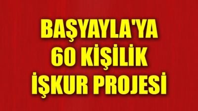 Başyayla'ya İŞKUR TYP kapsamında 60 kişilik proje kazandırıldı.