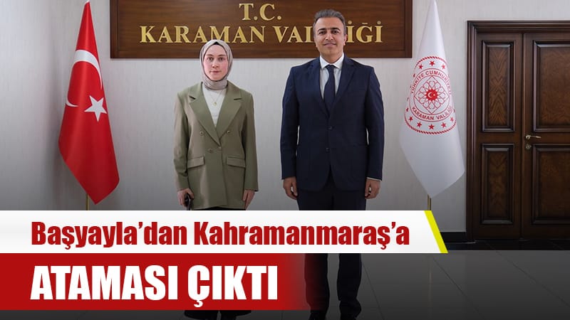 Başyayla Kaymakamı olarak görev yapan Neslihan Çakır, Kahramanmaraş Vali Yardımcısı